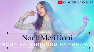 Naach Meri Rani Remix Song | Guru Randhawa, Nora Fatehi | Music Mix Cafeteria | Use Earphone