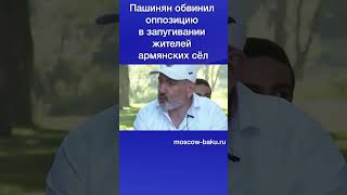 Пашинян обвинил оппозицию в запугивании жителей армянских сёл