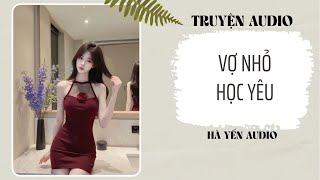 [ TRUYỆN AUDIO ] : VỢ NHỎ HỌC YÊU - FULL || HÀ YẾN AUDIO