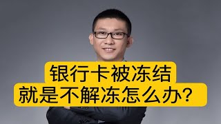 银行卡被冻结，该解冻的不解冻该怎么办？