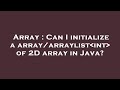 Array : Can I initialize a array/arraylist int  of 2D array in Java?