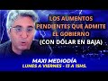 LOS AUMENTOS PENDIENTES QUE ADMITE EL GOBIERNO (CON DÓLAR EN BAJA)  #maximediodía | Maxi Montenegro