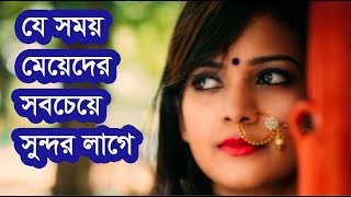 যে সময় মেয়েদের সবচেয়ে বেশি সুন্দর লাগে ||