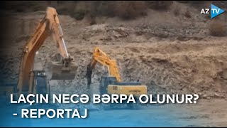 Doğma yurdumuz belə abadlaşdırılır - Azad Laçından REPORTAJ