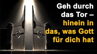 Geh durch das Tor – hinein in das, was Gott für dich hat