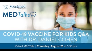 Westmed MEDTalks: COVID-19 Vaccine For Kids Q&A with Dr. Daniel Cohen