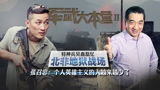 军武大本营 10 特种兵吴鑫磊忆北非地狱战场  张召忠：个人英雄主义的人越来越少了