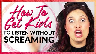 How to Get Kids to Listen Without Screaming