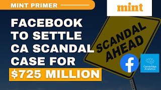 Facebook to Settle Cambridge Analytica Scandal Case for $725 million | Mint Primer