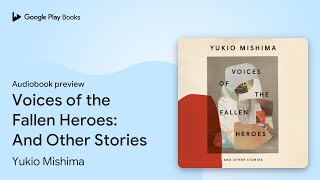 Voices of the Fallen Heroes: And Other Stories by Yukio Mishima · Audiobook preview