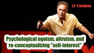 Jordan B. Peterson - Psychological egoism, altruism, and re-conceptualizing "self-interest"