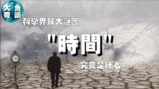 科學界最大謎團“時間“，時間究竟是什麼，時間的概念是什麼，是誰定義的時間，我們真的可以穿越嗎？【大魚奇談】