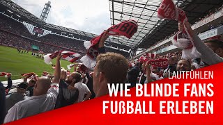LautFühlen: Wie blinde Fans Fußball erleben | 1. FC Köln | RheinEnergieSTADION | Doku