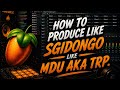 HOW TO PRODUCE SGIDONGO LIKE || MDU AKA TRP|| FL STUDIO TUTORIAL 2026