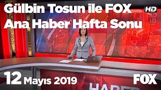12 Mayıs 2019 Gülbin Tosun ile FOX Ana Haber Hafta Sonu