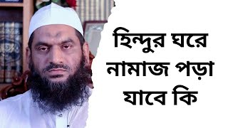 কোন হিন্দুর ঘরে নামাজ পড়া যাবে কি