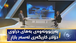 میوانی دلێر.. بەرزبوونەوەی بەهای دراوی دۆلارـ کاریگەری لەسەر بازاڕ