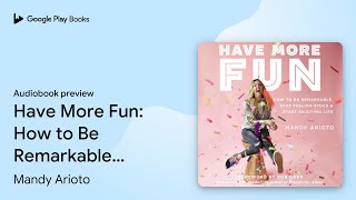 Have More Fun: How to Be Remarkable, Stop… by Mandy Arioto · Audiobook preview