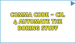 Comma Code - Ch. 4 Automate the Boring Stuff (6 Solutions!!)