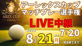 【ライブ】第5回アーレックスカップマッチプレー選手権・2023年8月21日（月）第1日目