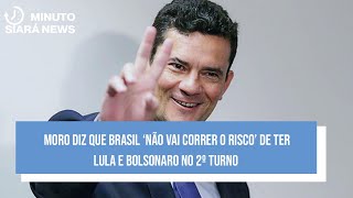 Moro diz que Brasil ‘não vai correr o risco’ de ter Lula e Bolsonaro no 2º turno