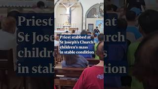 Priest stabbed at St Joseph’s Church children's mass in stable condition