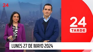 24 Tarde - lunes 27 de mayo 2024 | 24 Horas TVN Chile