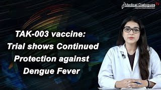 TAK-003 vaccine: Trial shows Continued Protection against Dengue Fever