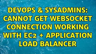 DevOps & SysAdmins: Cannot get websocket connection working with ec2 + application load balancer