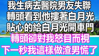 我生病去醫院男友失聯，轉頭看到他摟著白月光，貼心的給白月光開車門，轉頭卻對我怒目而視，下一秒我這樣做渣男慌了 #溫情人生 #情感故事 #情感 #愛情#婚姻#幸福人生#遊戲#故事#pokemon #原神