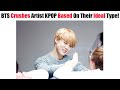 BTS Members Crushes Artist KPOP Based On Their Official Ideal Type! (Part 1)