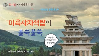 [박물관이 알려주는 교과서 12편 : 익산 미륵사지석탑]