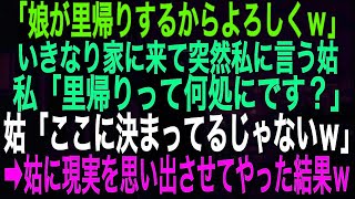 【スカッとする話】「娘が里帰りするからよろしくｗ」いきなり家に来て突然私に言う姑。私「里帰りって何処にです？」姑「ここに決まってるじゃないｗ」➡姑に現実を思い出させてやった結果