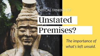 What's an Unstated Premise and Why are They Important? - (Critical Thinking Course)