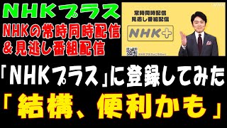 【ＮＨＫプラス】NHKの常時同時配信＆見逃し番組配信『ＮＨＫプラス』に登録してみた「結構、便利かも」