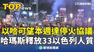 以哈可望本週達停火協議　哈瑪斯釋放33以色列人質｜華視新聞 20250114 @CtsTw