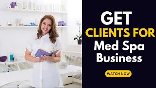 How to Get More Clients for Your Med Spa Business | Simple Growth System!