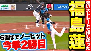 【6回までノーヒット】福島蓮『ストレートが強い…7回途中1安打1失点で今季2勝目！』