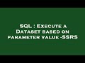 SQL : Execute a Dataset based on parameter value -SSRS