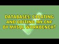 Databases: Creating and editing my.cnf by MySQL Workbench? (2 Solutions!!)