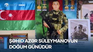 Şəhid Azər Süleymanovun doğum günüdür