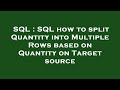SQL : SQL how to split Quantity into Multiple Rows based on Quantity on Target source