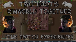 Rimworld: The Two Idiots Experience (Twitch Experience)