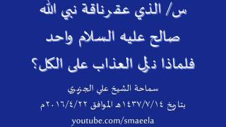 الشيخ علي الجزيري الذي عقر ناقة النبي صالح ع واحد فلماذا نزل العذاب على الكل