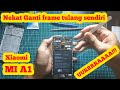 Mokat ( modal nekat ) : Ganti LCD Dan tulang frame Xiaomi mi a1 sendiri