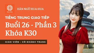 Lớp tiếng Trung giao tiếp - Buổi  26 - Phần 3 - K30 - Cô Khánh Trang | Hán ngữ Hua Hua