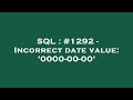 SQL : #1292 - Incorrect date value: '0000-00-00'