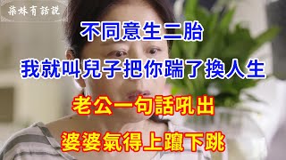 不同意生二胎，我就叫兒子把你踹了換人生，老公一句話吼出，婆婆氣得上躥下跳 | 柒妹有話說