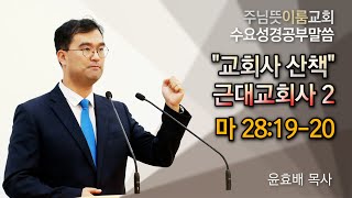 [주님뜻이룸교회] 20220803 수요성경공부 (교회사 산책 - 근대교회사2)