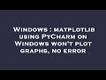 Windows : matplotlib using PyCharm on Windows won't plot graphs, no error